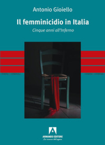 Il femminicidio in Italia. Cinque anni all'inferno - Antonio Gioiello