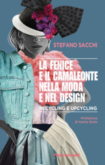 La fenice e il camaleonte nella moda e nel design. Recycling e upcycling - Stefano Sacchi