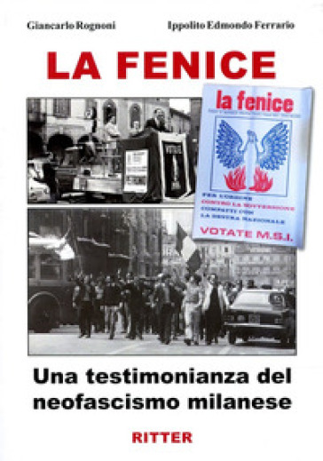 La fenice. Una testimonianza del neofascismo milanese - Giancarlo Rognoni - Ippolito Edmondo Ferrario