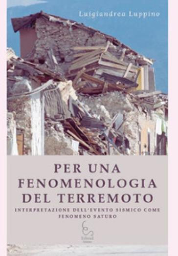 Per una fenomenologia del terremoto. Interpretazione dell'evento sismico come fenomeno saturo - Luigiandrea Luppino