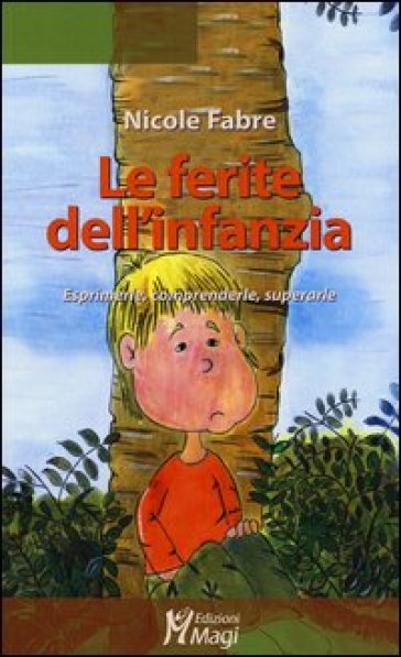 Le ferite dell'infanzia. Esprimerle, comprenderle, superarle - Nicole Fabre