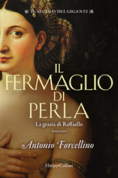 Il fermaglio di perla. La grazia di Rafffaello. Il secolo dei giganti. 3.