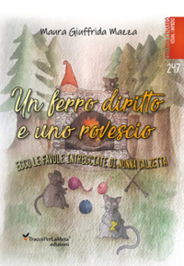 Un ferro diritto uno rovescio: ecco le favole intrecciate di Nonna Calzetta. Ediz. illustrata - Maura Giuffrida Mazza