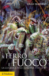 A ferro e fuoco. La guerra civile europea 1914-1945