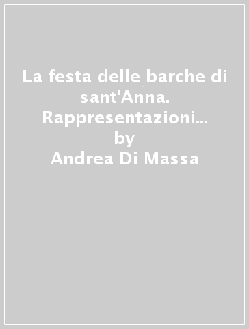 La festa delle barche di sant'Anna. Rappresentazioni sull'acqua nella baia di Ischia Ponte - Andrea Di Massa