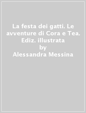 La festa dei gatti. Le avventure di Cora e Tea. Ediz. illustrata - Alessandra Messina