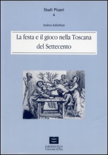 La festa e il gioco nella Toscana del Settecento - Andrea Addobbati