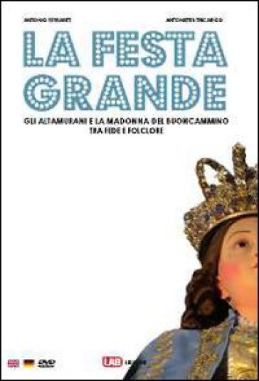 La festa grande. Gli altamurani e la Madonna del Buoncammino, tra fede e folclore. Con CD-ROM. Ediz. italiana, inglese e tedesca - Antonio Ferrante - Antonietta Tricarico