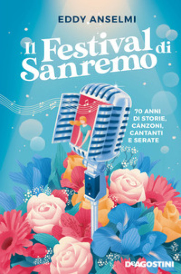 Il festival di Sanremo. 70 anni di storie, canzoni, cantanti e serate - Eddy Anselmi