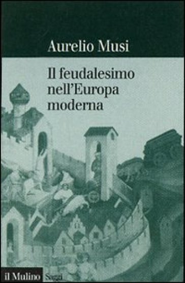 Il feudalesimo nell'Europa moderna - Aurelio Musi