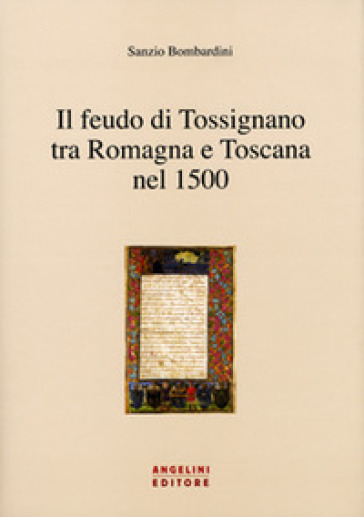 Il feudo di Tossignano nel 1500 tra Romagna e Toscana - Sanzio Bombardini