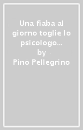 Una fiaba al giorno toglie lo psicologo di torno