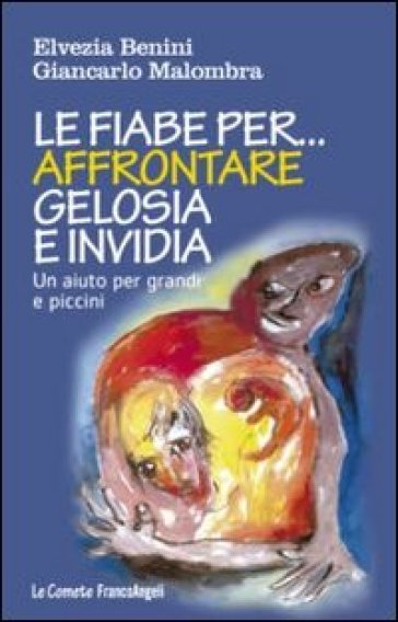 Le fiabe per affrontare gelosia e invidia. Un aiuto per grandi e piccini - Elvezia Benini - Giancarlo Malombra