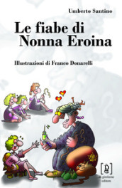 Le fiabe di nonna Eroina. Ediz. illustrata