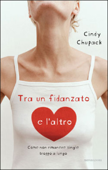 Tra un fidanzato e l'altro. Come non rimanere single troppo a lungo - Cindy Chupack