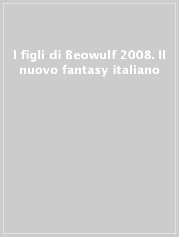 I figli di Beowulf 2008. Il nuovo fantasy italiano