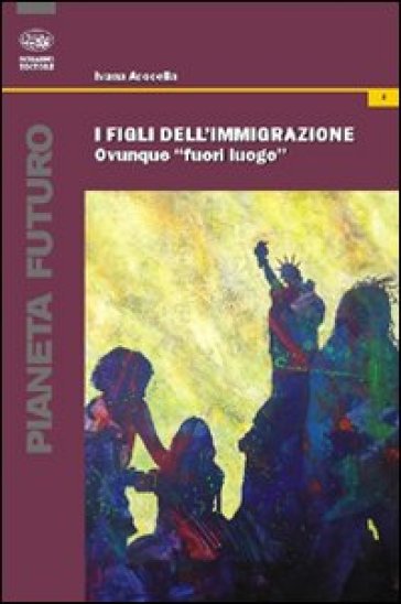 I figli dell'immigrazione. Ovunque «fuori luogo» - Ivana Acocella