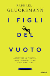 I figli del vuoto. Abbattere la tirannia dell individualismo e del populismo