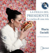 La figlia del Presidente. La cucina di casa mia