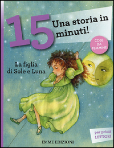 La figlia di Sole e Luna. Una storia in 15 minuti! Ediz. a colori - Francesca Lazzarato