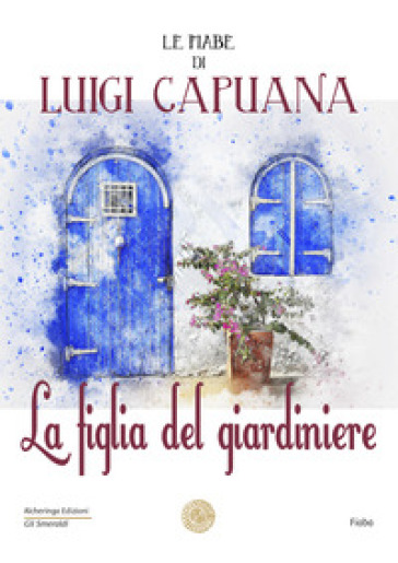 La figlia del giardiniere. Le fiabe di Luigi Capuana - Luigi Capuana