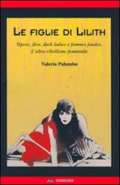 Le figlie di Lilith. Vipere, dive, dark ladies e femmes fatales. L