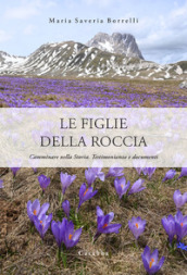 Le figlie della roccia. Camminare nella Storia. Testimonianze e documenti