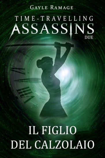 Il figlio del calzolaio. Time Travelling Assassins Due - Gayle Ramage