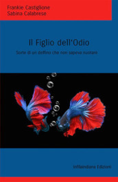 Il figlio dell odio. Sorte di un delfino che non sapeva nuotare