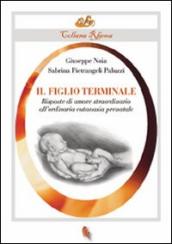 Il figlio terminale. Risposte di amore straordinario all ordinaria eutanasia prenatale