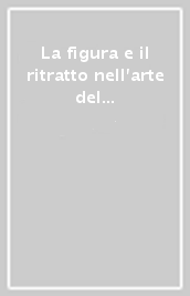 La figura e il ritratto nell arte del XX secolo. Da Umberto Boccioni e Emilio Greco. Ediz. illustrata