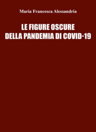 Le figure oscure della pandemia di Covid-19 - Maria Francesca Alessandria