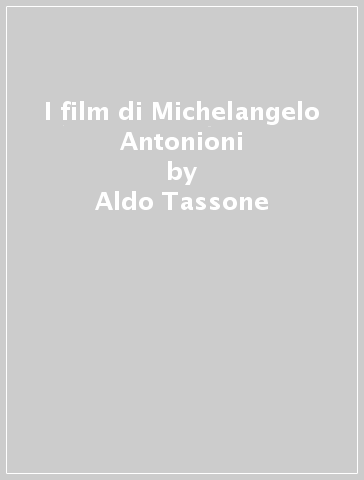 I film di Michelangelo Antonioni - Aldo Tassone