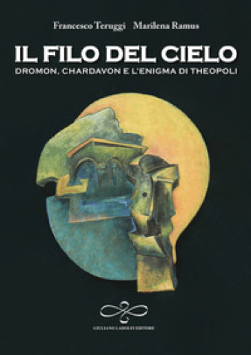 Il filo del cielo. Dromon, Chardavon e l'enigma di Theopoli - Francesco Teruggi - Marilena Ramus