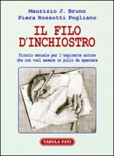 Il filo d'inchiostro. Piccolo manuale per l'aspirante autore che non vuol essere un pollo da spennare - Maurizio J. Bruno - Piera Rossotti Pogliano