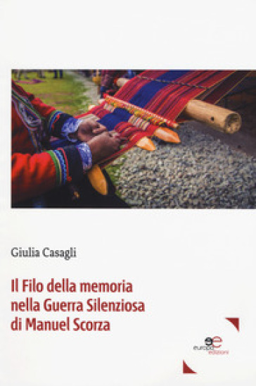 Il filo della memoria nella guerra silenziosa di Manuel Scorza - Giulia Casagli