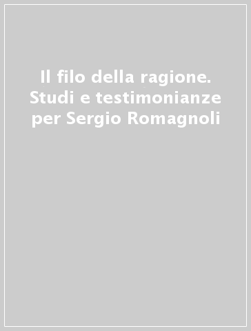 Il filo della ragione. Studi e testimonianze per Sergio Romagnoli