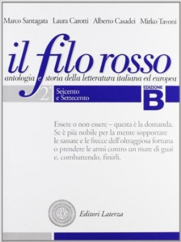 Il filo rosso. Antologia e storia della letteratura italiana ed europea. Con materiali per il docente. Per le Scuole superiori. Vol. 2: Seicento e Settecento-Ottocento - Marco Santagata - Laura Carotti - Alberto Casadei