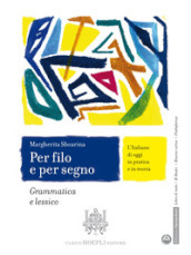 Per filo e per segno. L Italiano di oggi in pratica e in teoria. Grammatica e lessico. Con Italiano per tutti. Per le Scuole superiori. Con e-book. Con espansione online