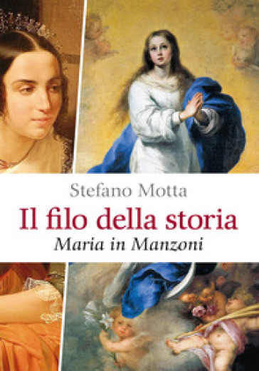 Il filo della storia. Maria in Manzoni - Stefano Motta