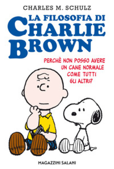 La filosofia di Charlie Brown. Perché non posso avere un cane normale come tutti gli altri? - Charles Monroe Schulz