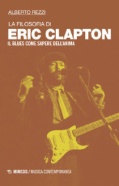 La filosofia di Eric Clapton. Il blues come sapere dell'anima - Alberto Rezzi - Libro - Mondadori Store