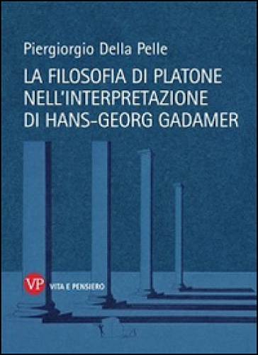 La filosofia di Platone nell'interpretazione di Hans-Georg Gadamer - Piergiorgio Della Pelle