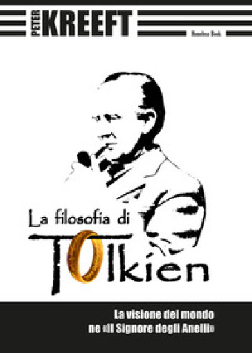 La filosofia di Tolkien. La visione del mondo ne «Il Signore degli Anelli» - Peter Kreeft