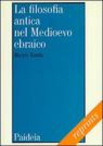 La filosofia antica nel Medioevo ebraico. Le traduzioni medievali ebraiche dei testi filosofici antichi - Mauro Zonta