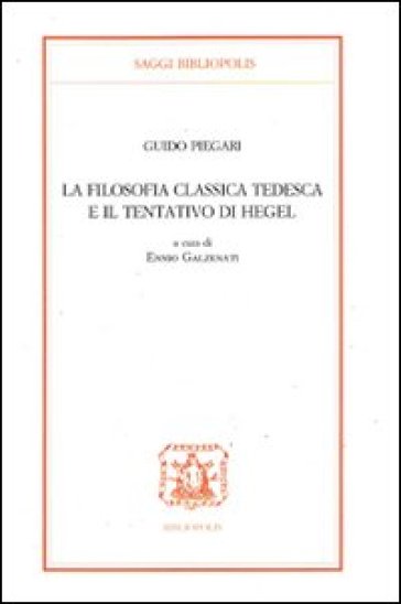 La filosofia classica tedesca e il tentativo di Hegel - Guido Piegari
