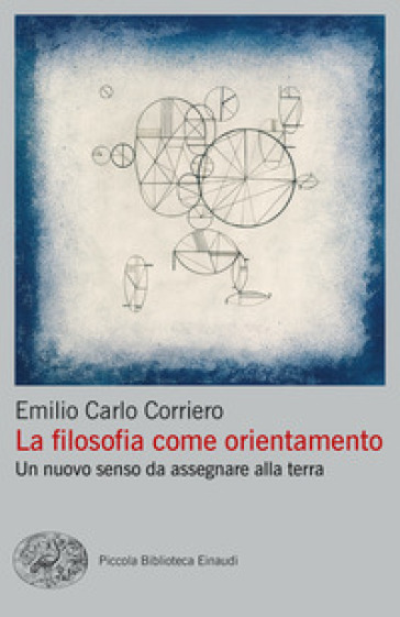 La filosofia come orientamento. Un nuovo senso da assegnare alla terra - Emilio Carlo Corriero