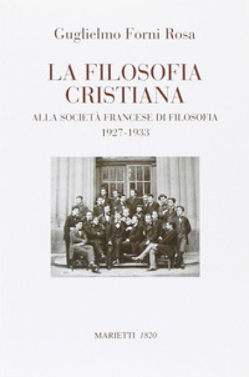 La filosofia cristiana. Alla società francese di filosofia 1927-1933 - Guglielmo Forni Rosa