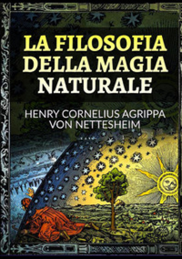 La filosofia della magia naturale - Heinrich Cornelius Agrippa von Nettesheim