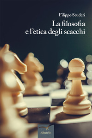 La filosofia e l'etica degli scacchi - Filippo Scuderi